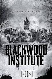 Blackwood Institute: The Complete Trilogy - J Rose