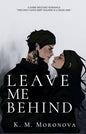 Leave Me Behind - K.M Moronova